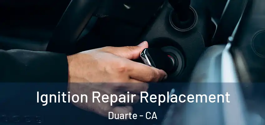  Ignition Repair Replacement Duarte - CA